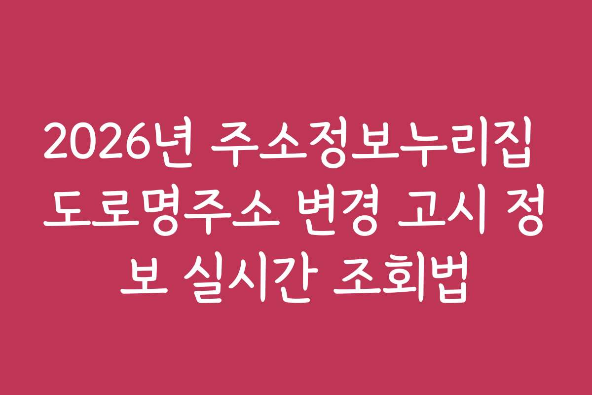 2026년 주소정보누리집 도로명주소 변경 고시 정보 실시간 조회법