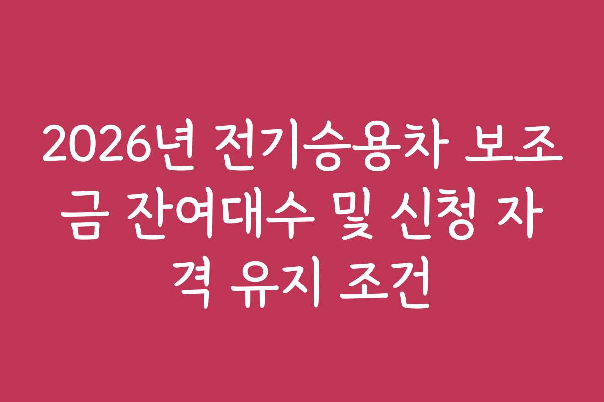 2026년 전기승용차 보조금 잔여대수 및 신청 자격 유지 조건