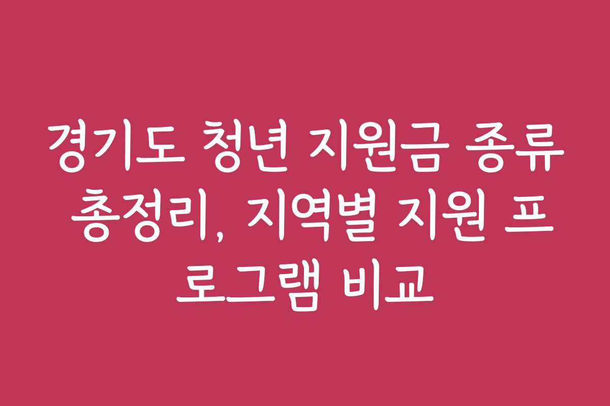 경기도 청년 지원금 종류 총정리, 지역별 지원 프로그램 비교
