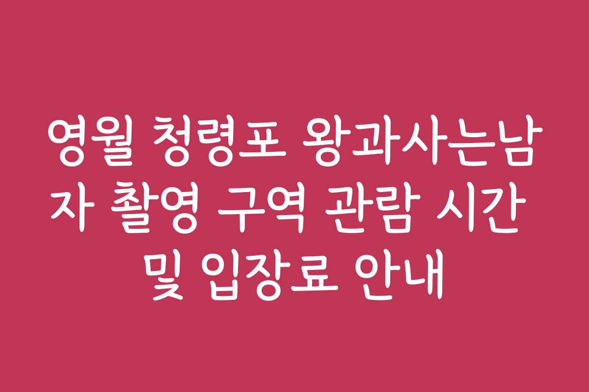 영월 청령포 왕과사는남자 촬영 구역 관람 시간 및 입장료 안내