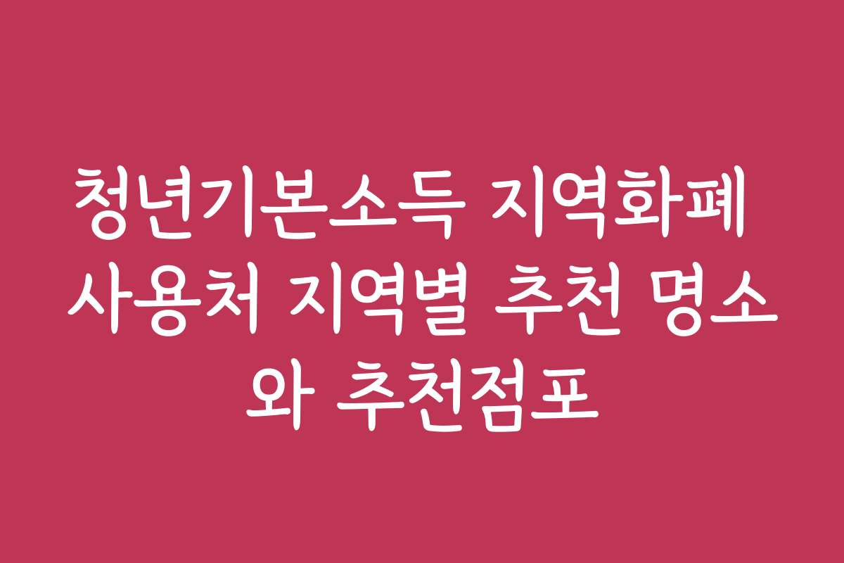 청년기본소득 지역화폐 사용처 지역별 추천 명소와 추천점포