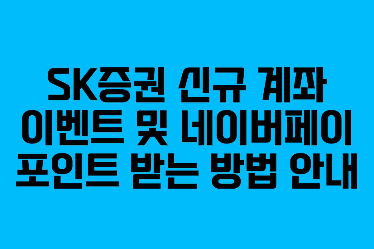 SK증권 신규 계좌 이벤트 및 네이버페이 포인트 받는 방법 안내