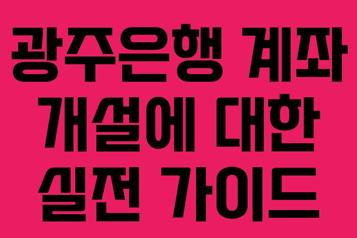 광주은행 계좌 개설에 대한 실전 가이드