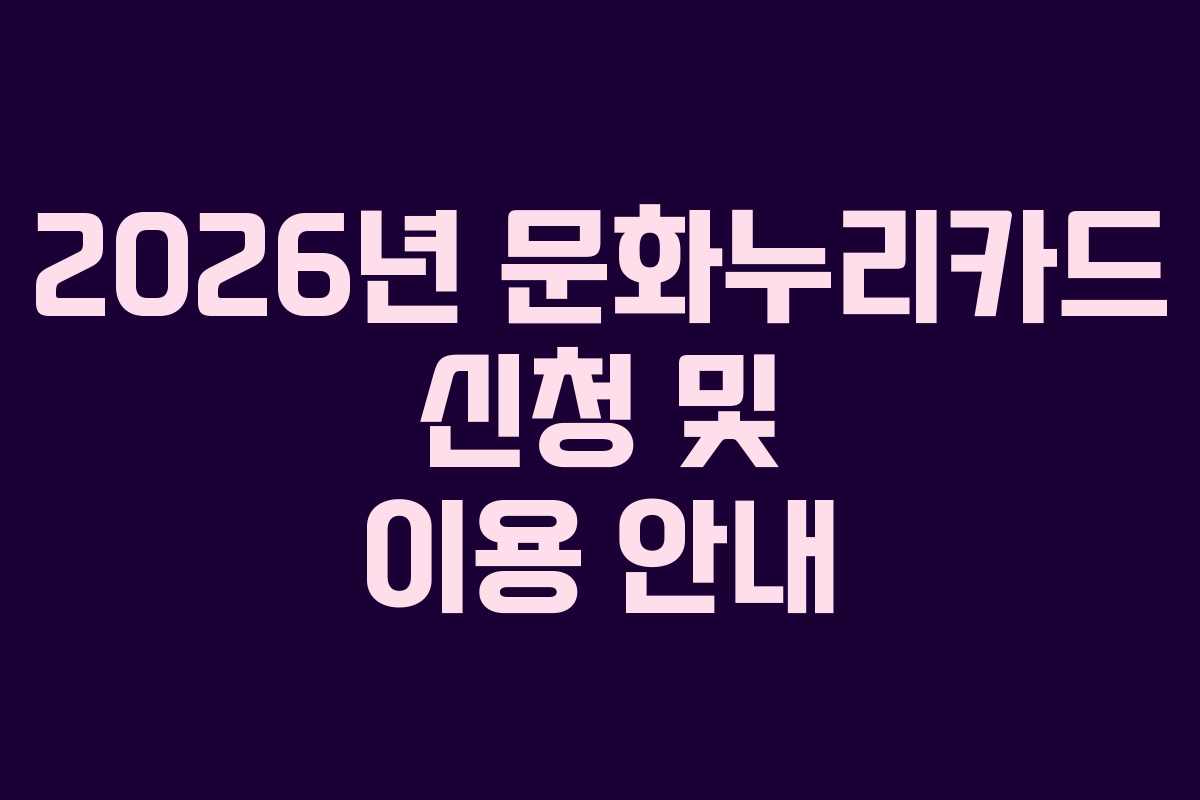 2026년 문화누리카드 신청 및 이용 안내