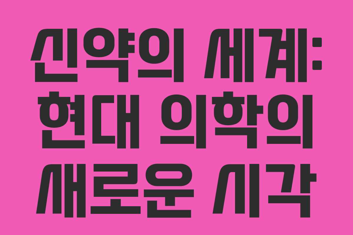 신약의 세계: 현대 의학의 새로운 시각