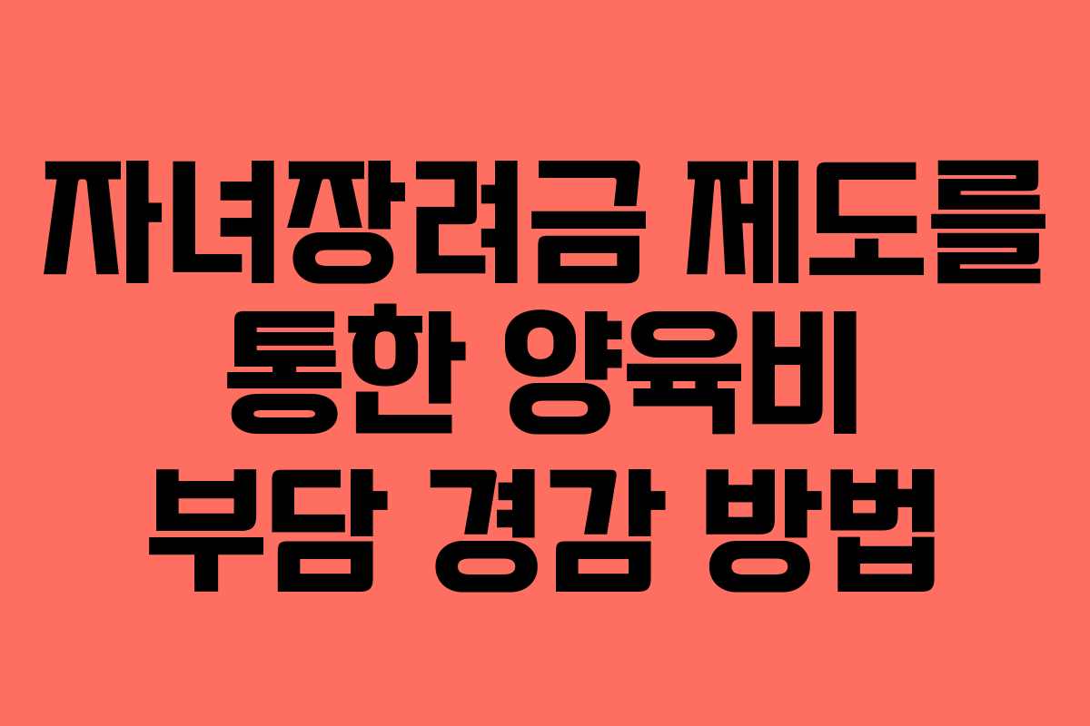 자녀장려금 제도를 통한 양육비 부담 경감 방법