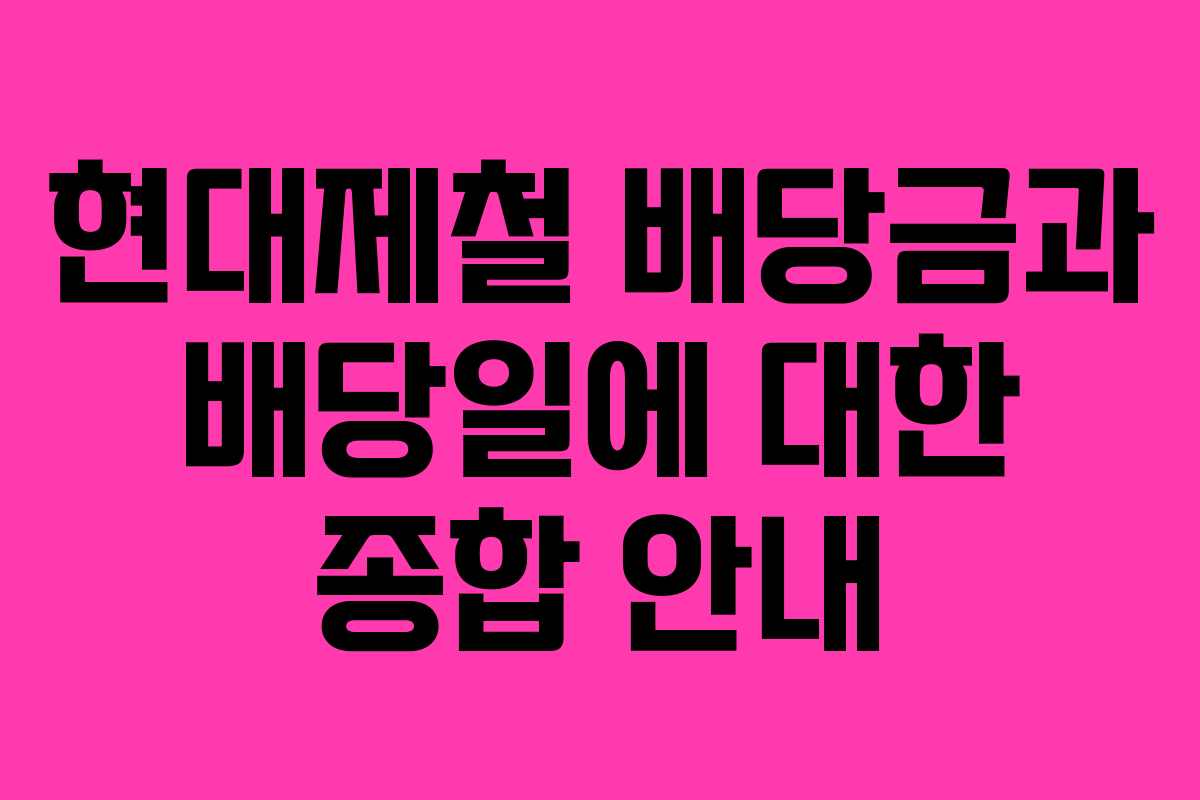 현대제철 배당금과 배당일에 대한 종합 안내