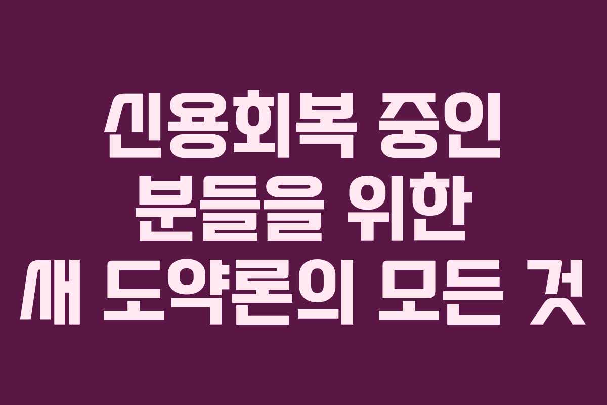 신용회복 중인 분들을 위한 새 도약론의 모든 것