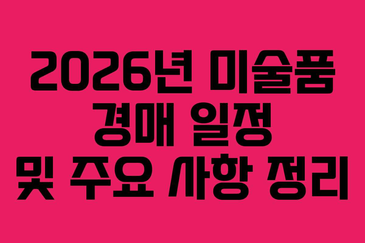 2026년 미술품 경매 일정 및 주요 사항 정리