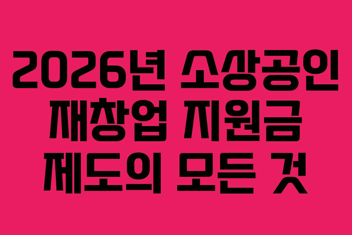 2026년 소상공인 재창업 지원금 제도의 모든 것