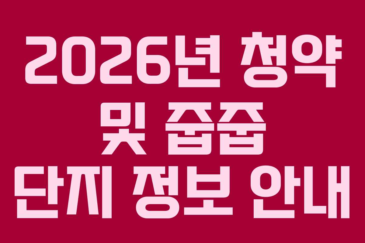 2026년 청약 및 줍줍 단지 정보 안내