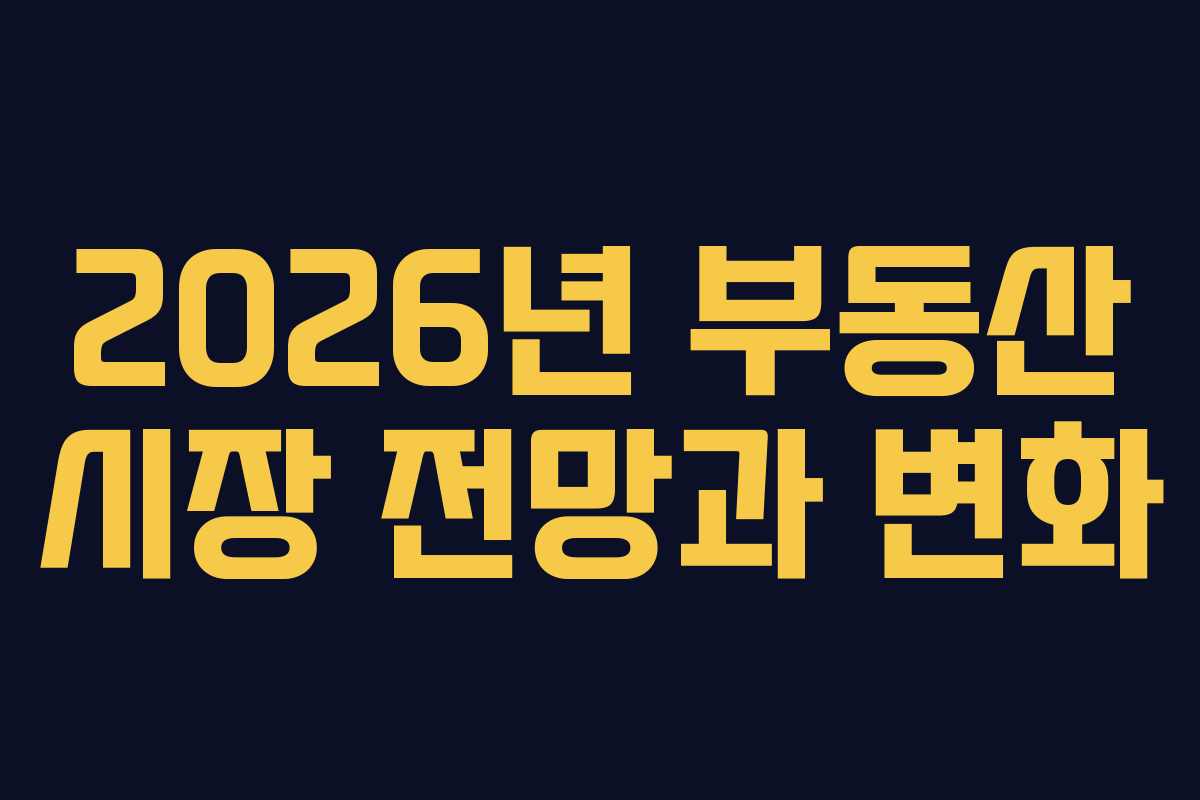 2026년 부동산 시장 전망과 변화