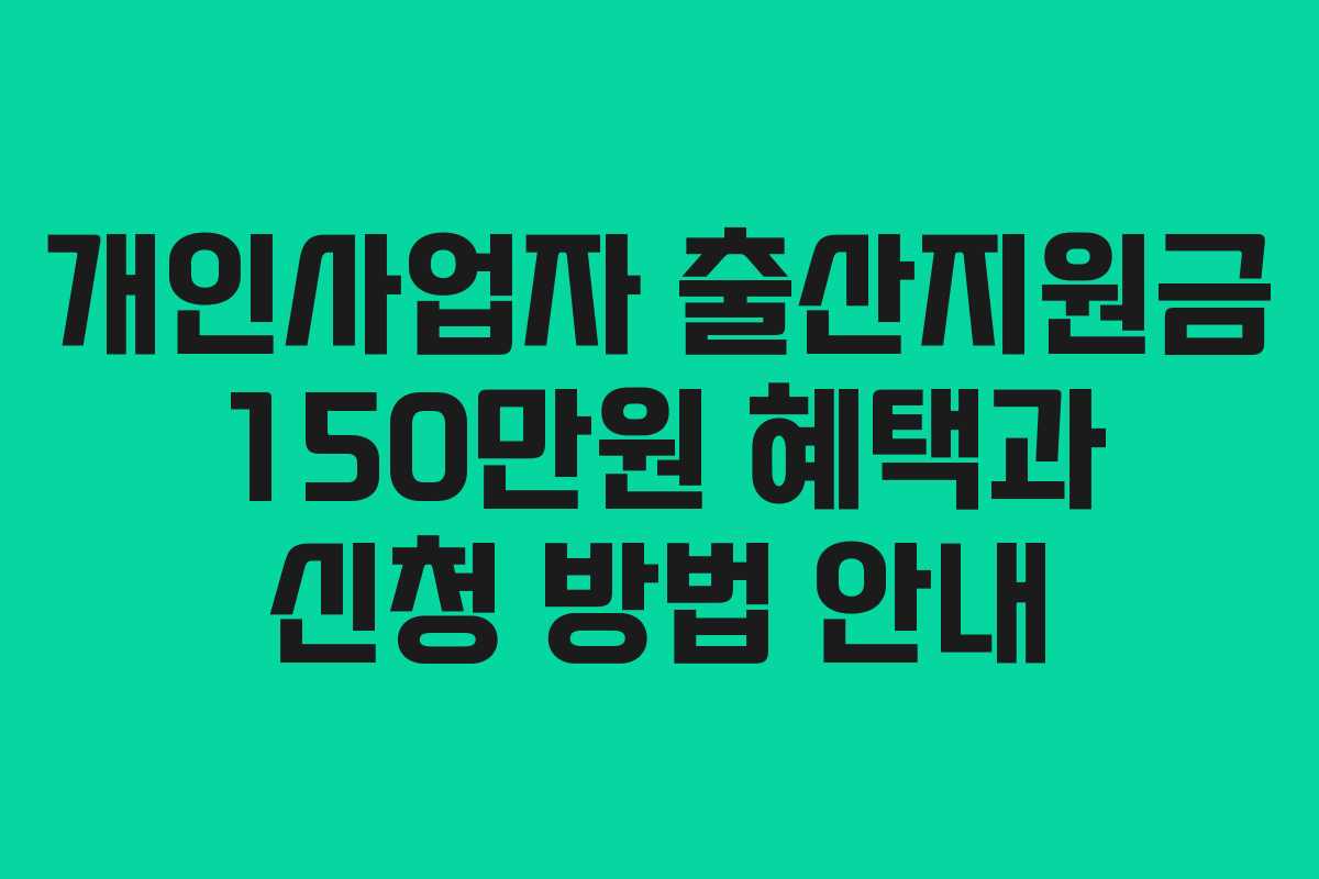 개인사업자 출산지원금 150만원 혜택과 신청 방법 안내