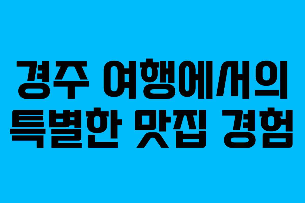 경주 여행에서의 특별한 맛집 경험