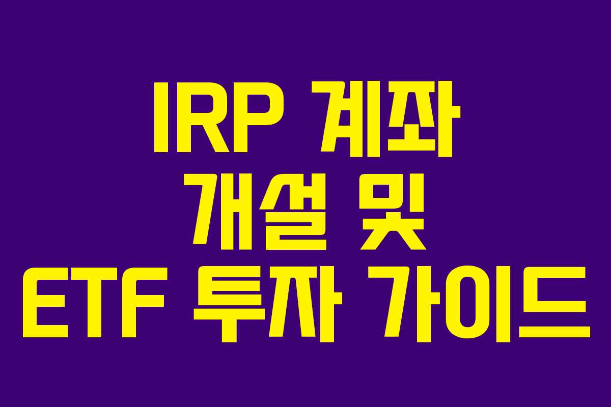 IRP 계좌 개설 및 ETF 투자 가이드