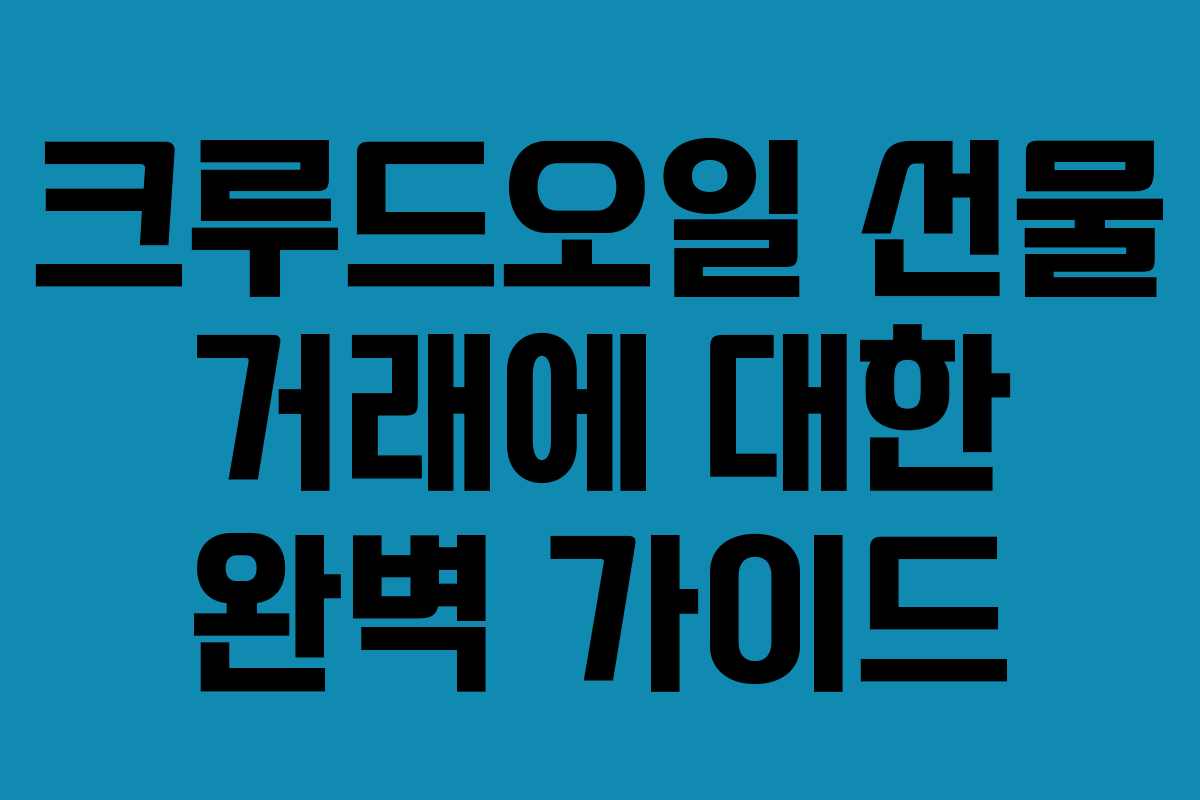 크루드오일 선물 거래에 대한 완벽 가이드