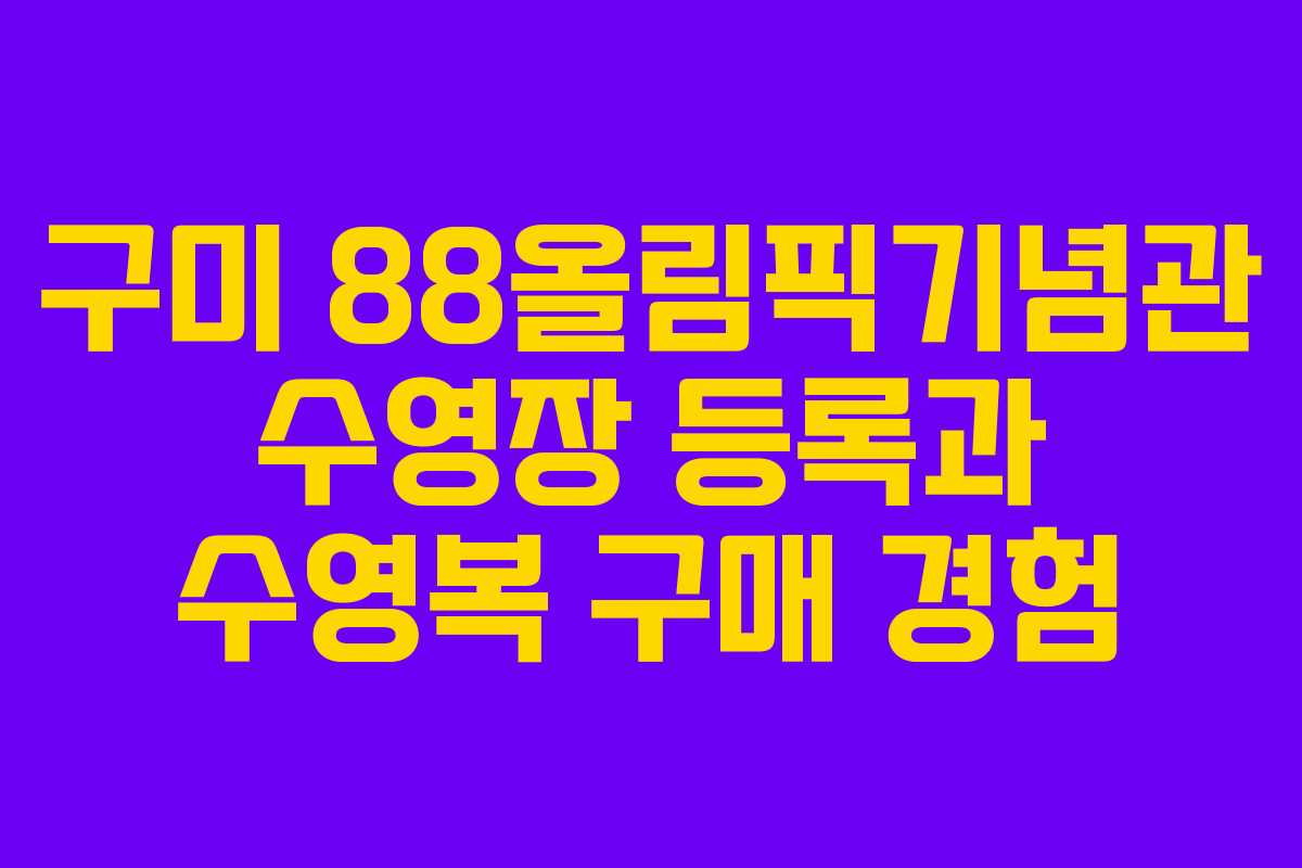 구미 88올림픽기념관 수영장 등록과 수영복 구매 경험