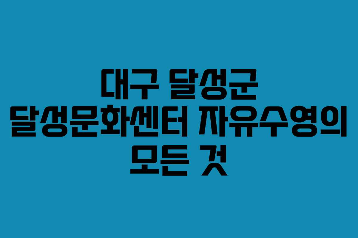 대구 달성군 달성문화센터 자유수영의 모든 것