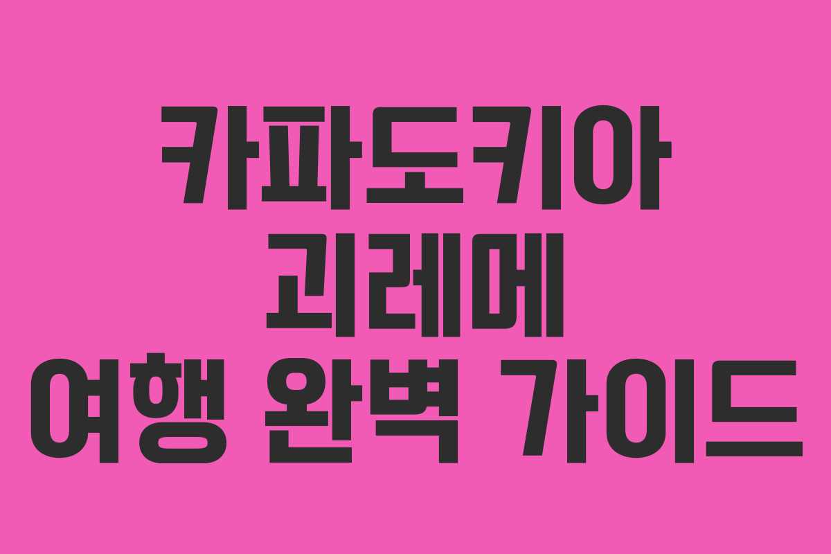 카파도키아 괴레메 여행 완벽 가이드