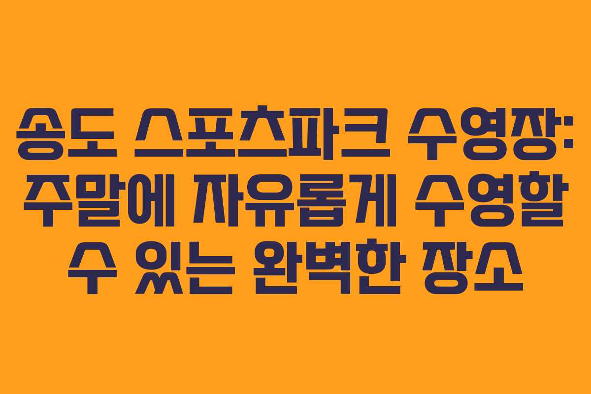 송도 스포츠파크 수영장: 주말에 자유롭게 수영할 수 있는 완벽한 장소