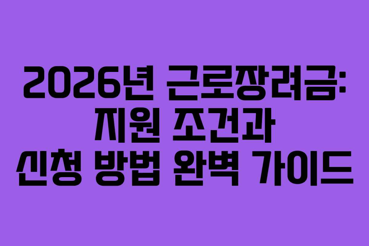 2026년 근로장려금: 지원 조건과 신청 방법 완벽 가이드