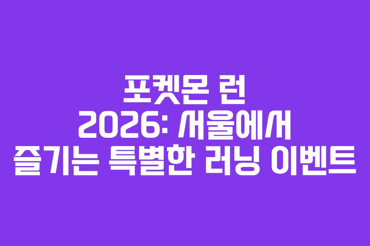 포켓몬 런 2026: 서울에서 즐기는 특별한 러닝 이벤트