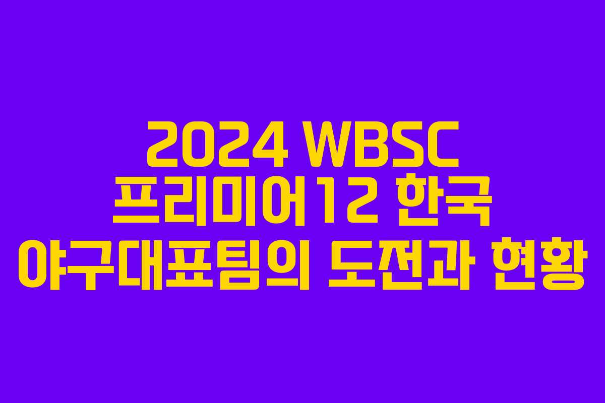 2024 WBSC 프리미어12 한국 야구대표팀의 도전과 현황