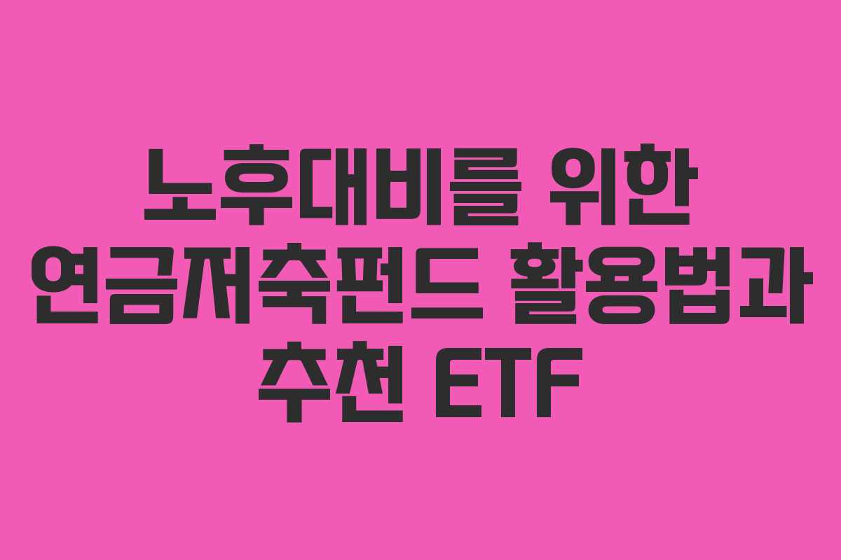 노후대비를 위한 연금저축펀드 활용법과 추천 ETF