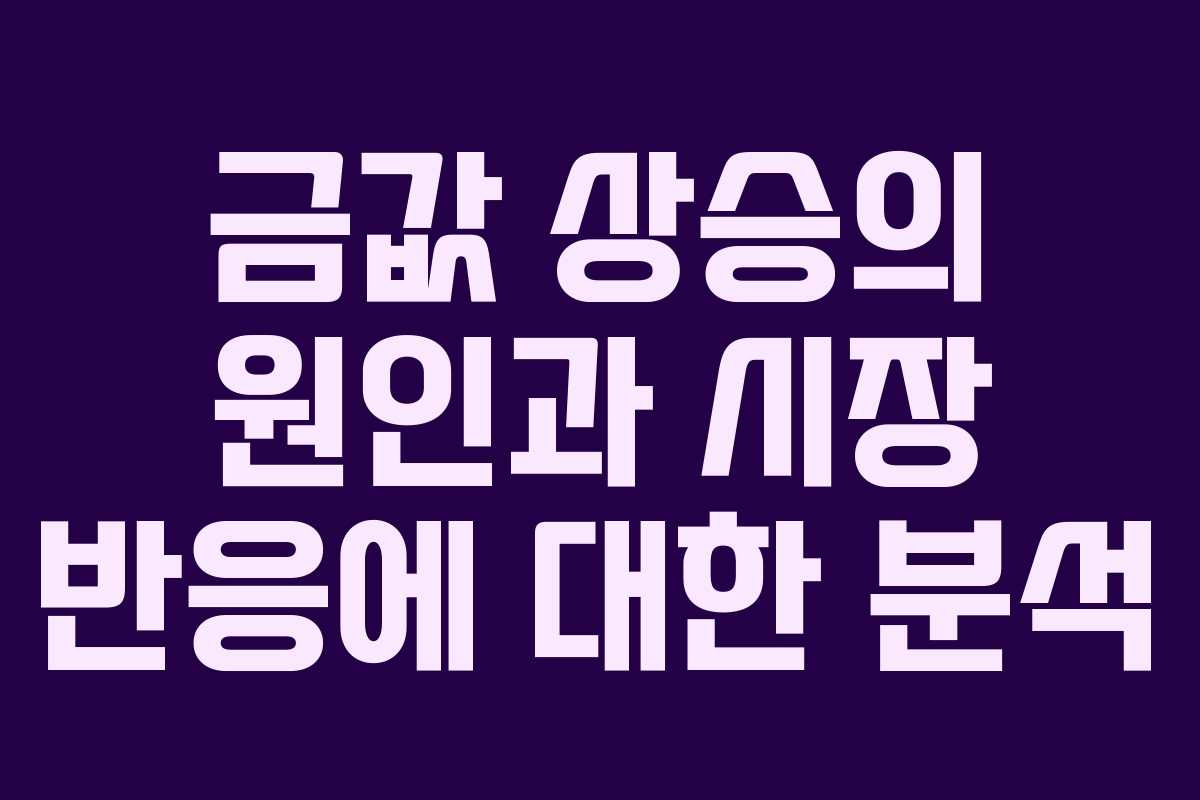 금값 상승의 원인과 시장 반응에 대한 분석