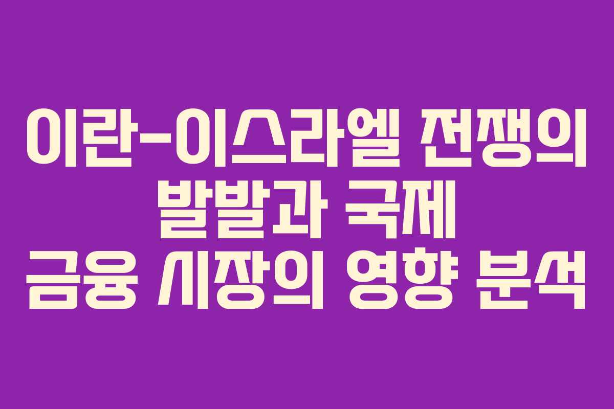 이란-이스라엘 전쟁의 발발과 국제 금융 시장의 영향 분석