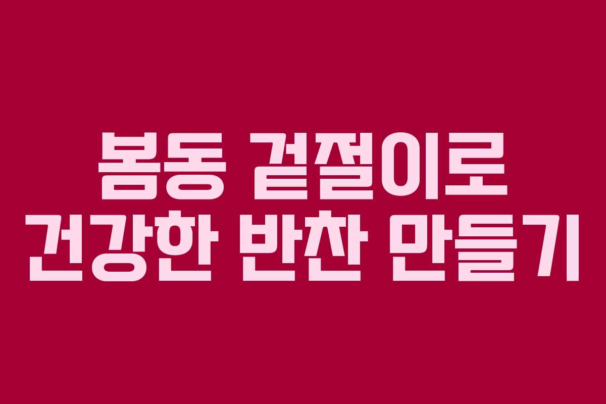 봄동 겉절이로 건강한 반찬 만들기