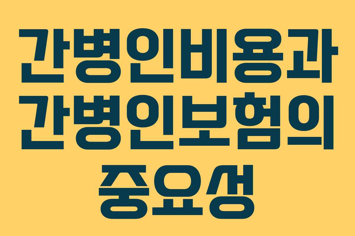 간병인비용과 간병인보험의 중요성