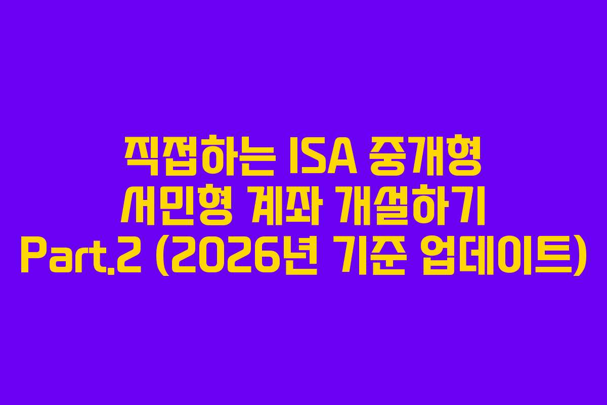 직접하는 ISA 중개형 서민형 계좌 개설하기 Part.2 (2026년 기준 업데이트)