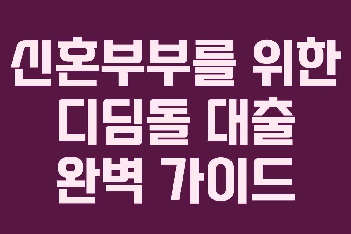 신혼부부를 위한 디딤돌 대출 완벽 가이드
