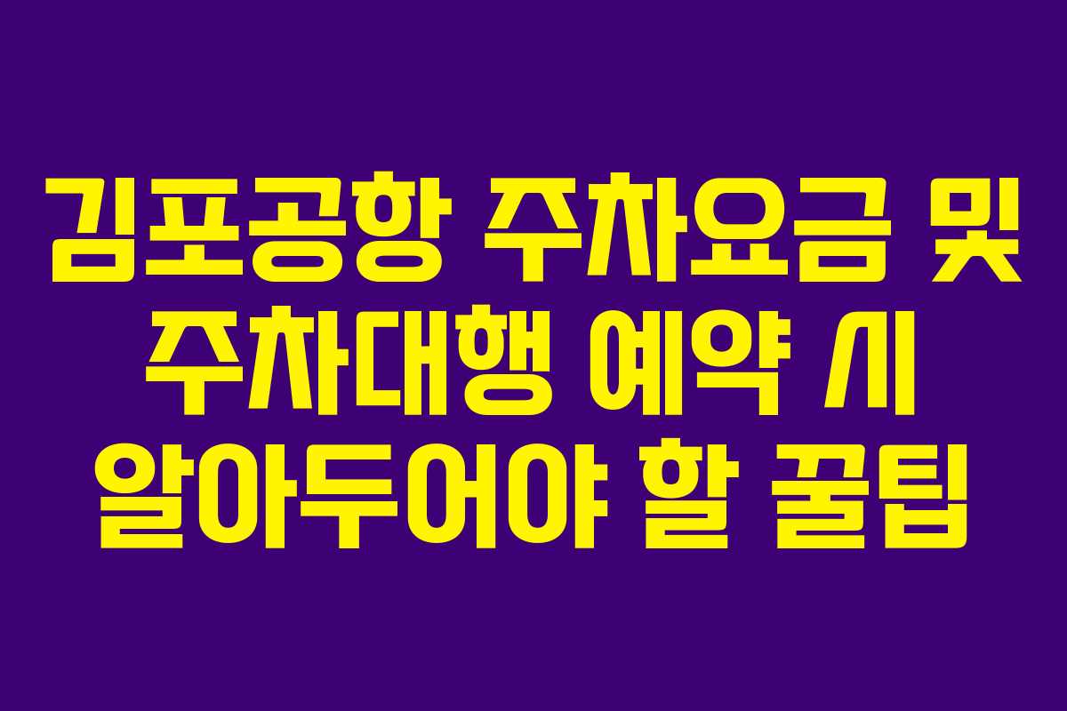 김포공항 주차요금 및 주차대행 예약 시 알아두어야 할 꿀팁