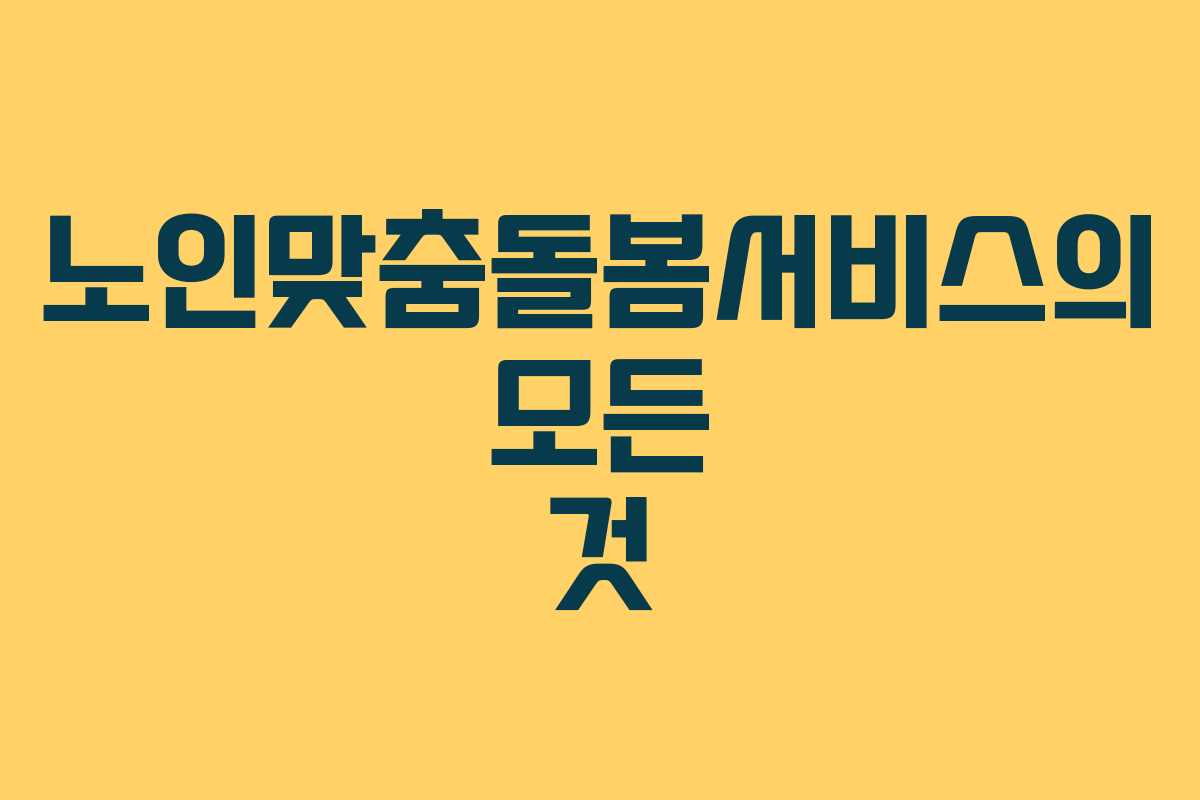 노인맞춤돌봄서비스의 모든 것