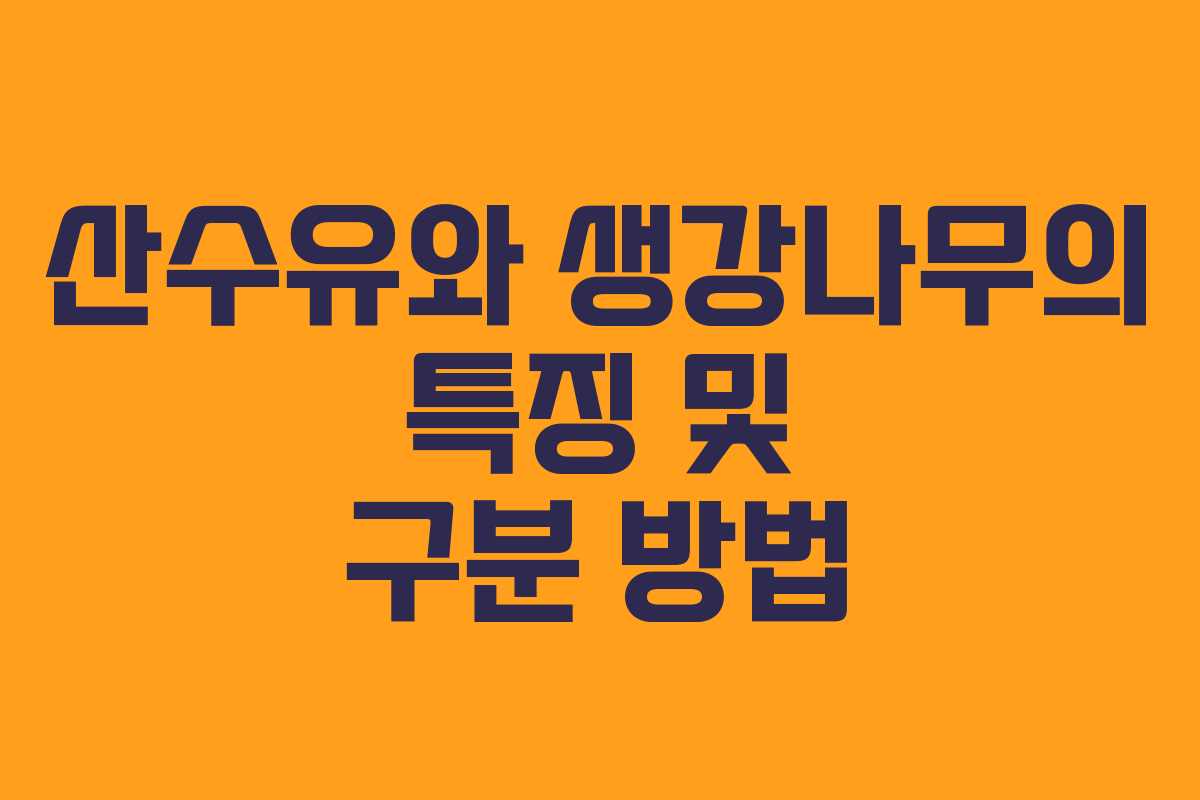 산수유와 생강나무의 특징 및 구분 방법