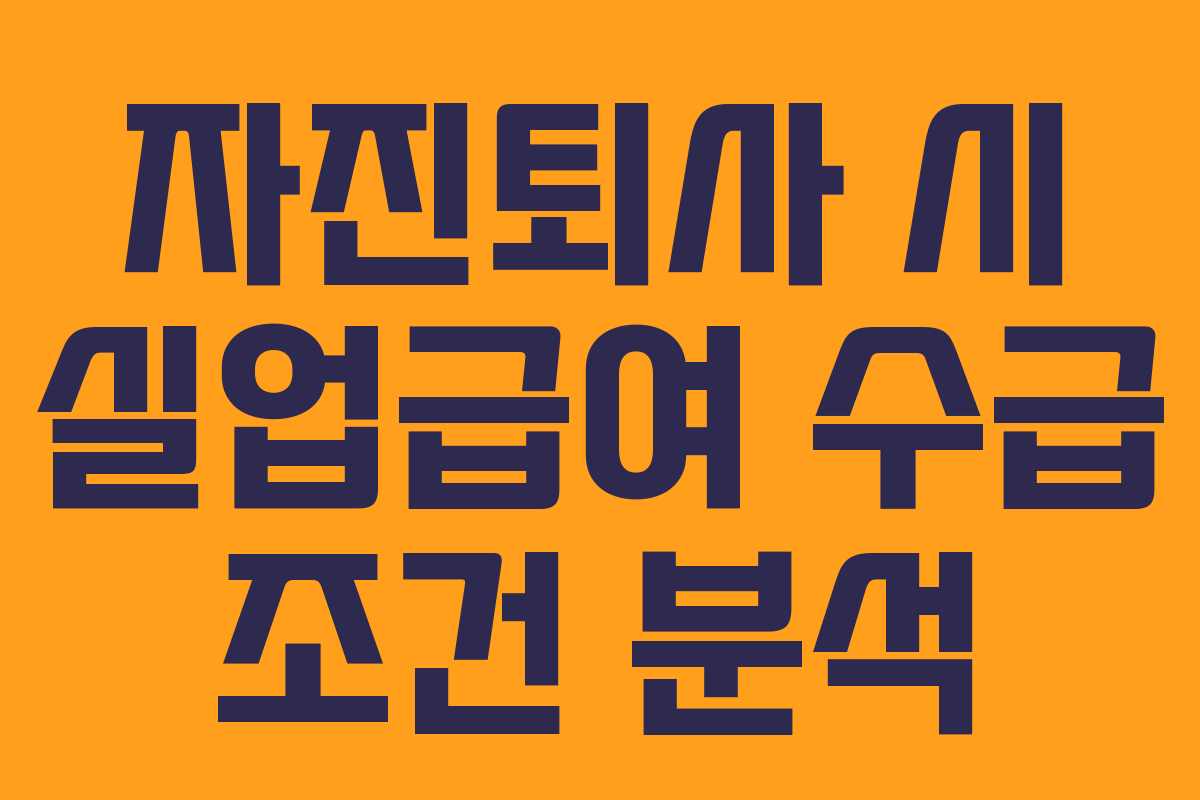 자진퇴사 시 실업급여 수급 조건 분석