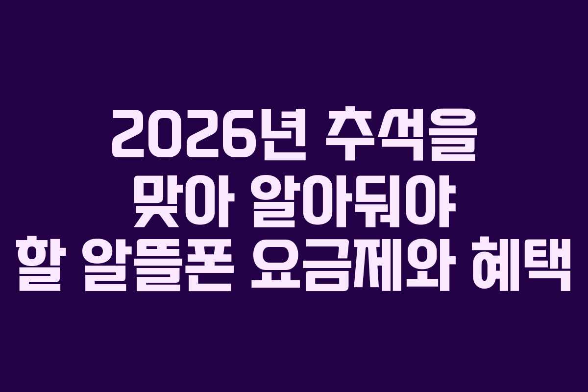 2026년 추석을 맞아 알아둬야 할 알뜰폰 요금제와 혜택