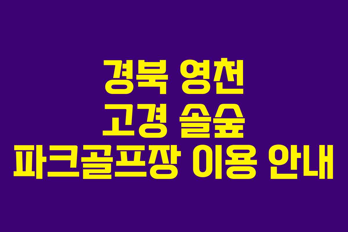 경북 영천 고경 솔숲 파크골프장 이용 안내