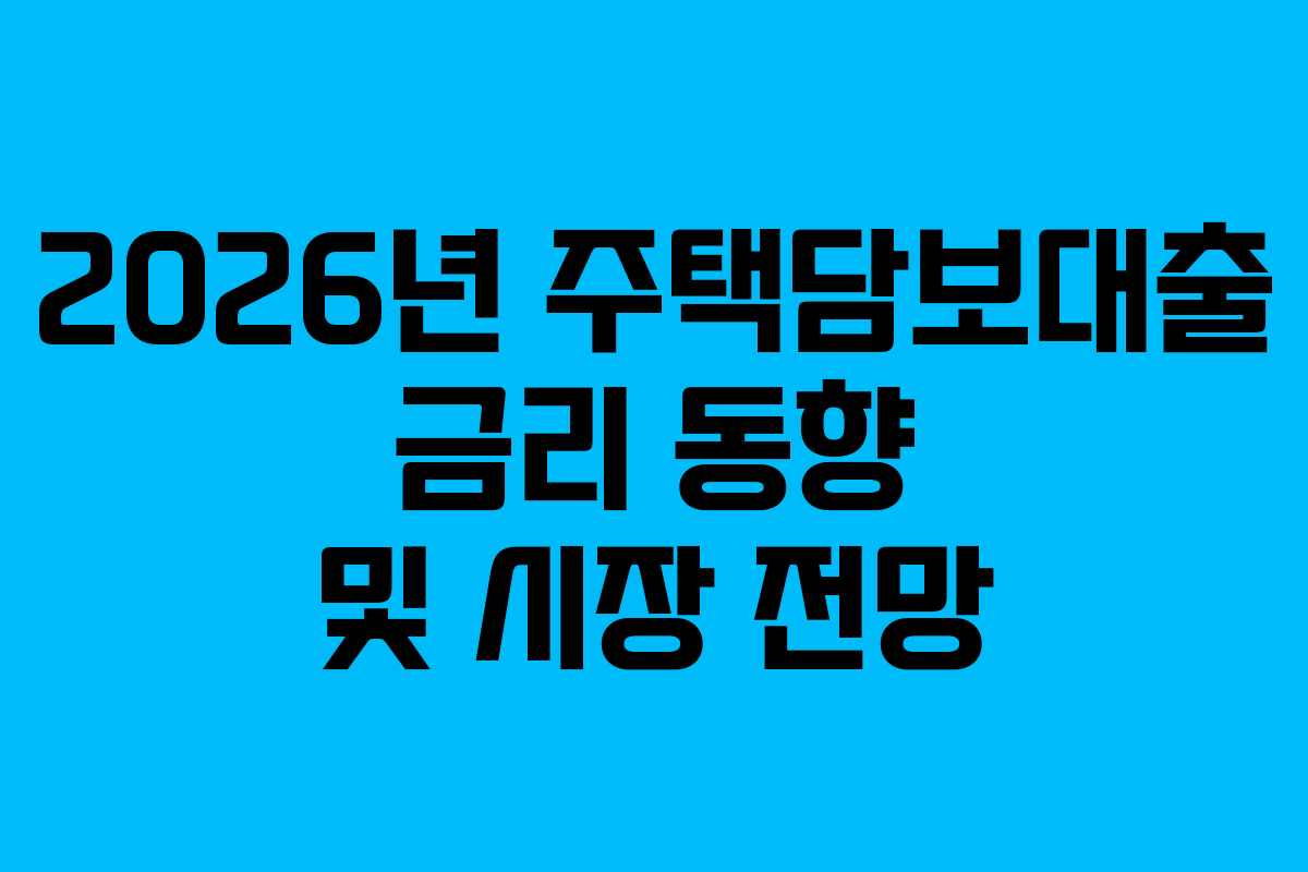 2026년 주택담보대출 금리 동향 및 시장 전망