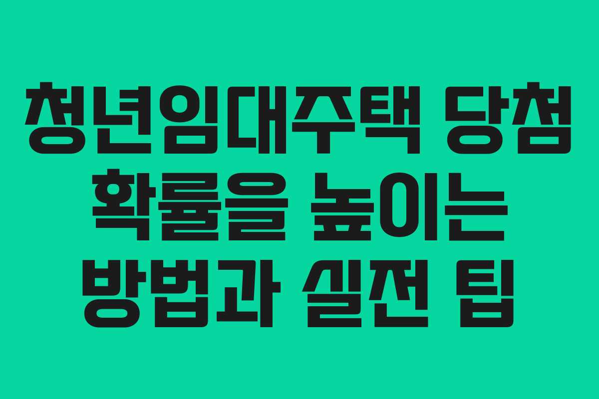 청년임대주택 당첨 확률을 높이는 방법과 실전 팁