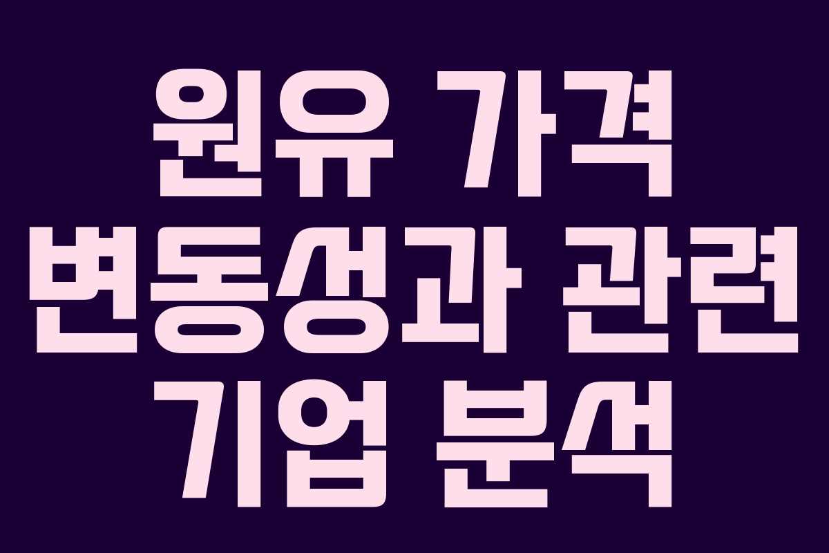 원유 가격 변동성과 관련 기업 분석