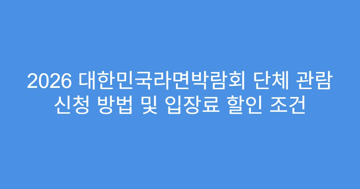 2026 대한민국라면박람회 단체 관람 신청 방법 및 입장료 할인 조건