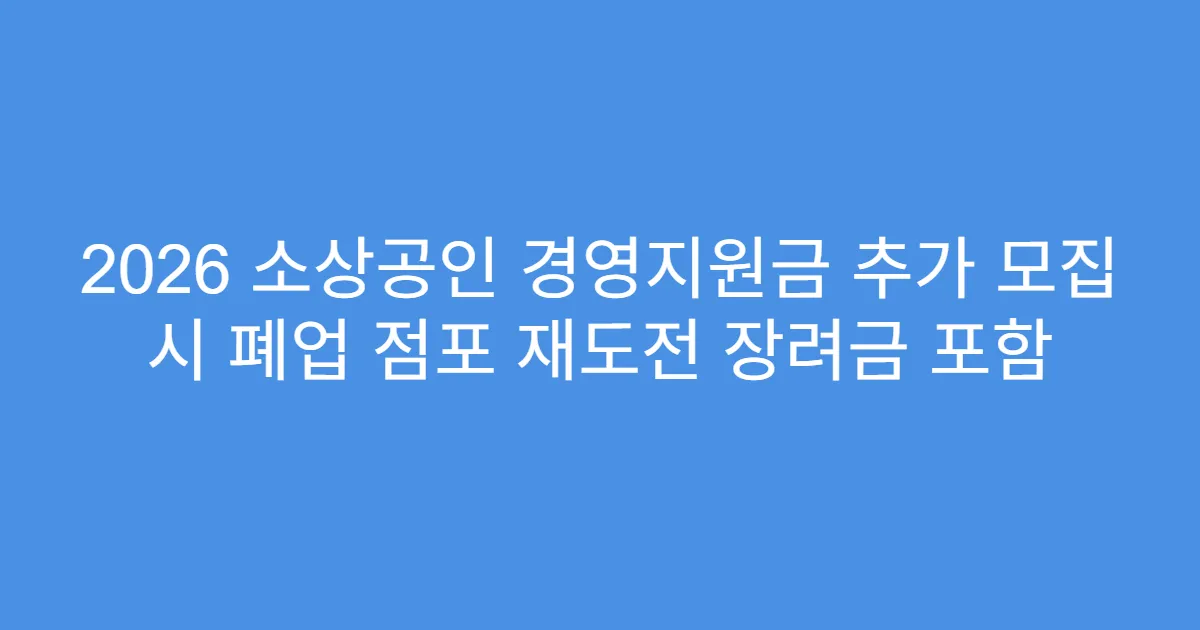 2026 소상공인 경영지원금 추가 모집 시 폐업 점포 재도전 장려금 포함