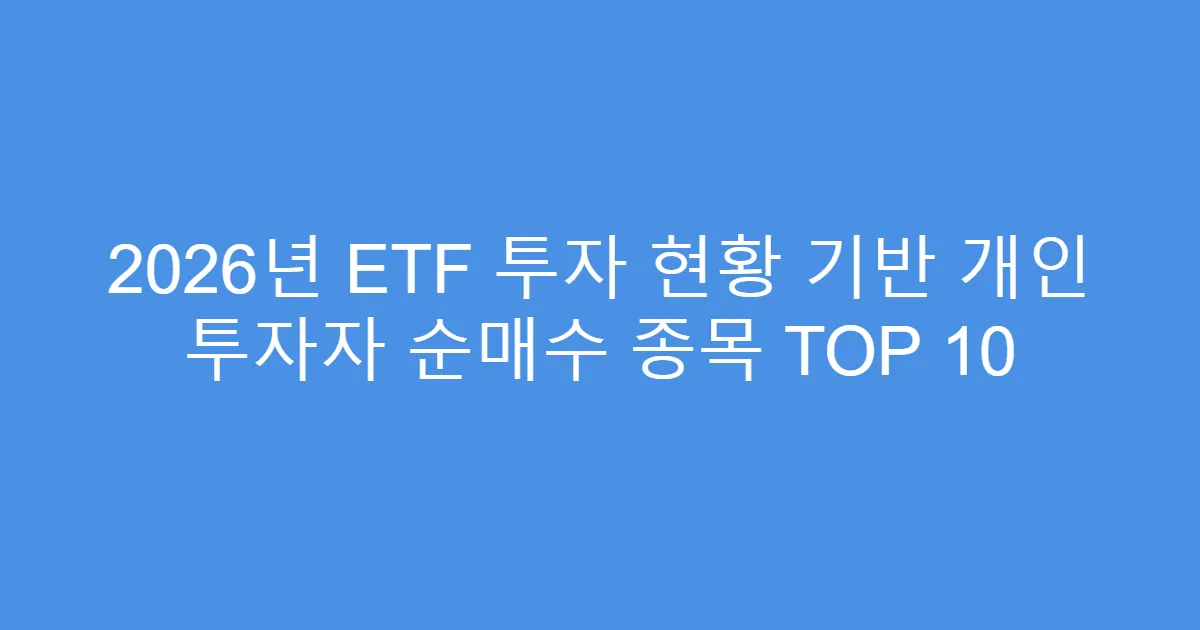 2026년 ETF 투자 현황 기반 개인 투자자 순매수 종목 TOP 10