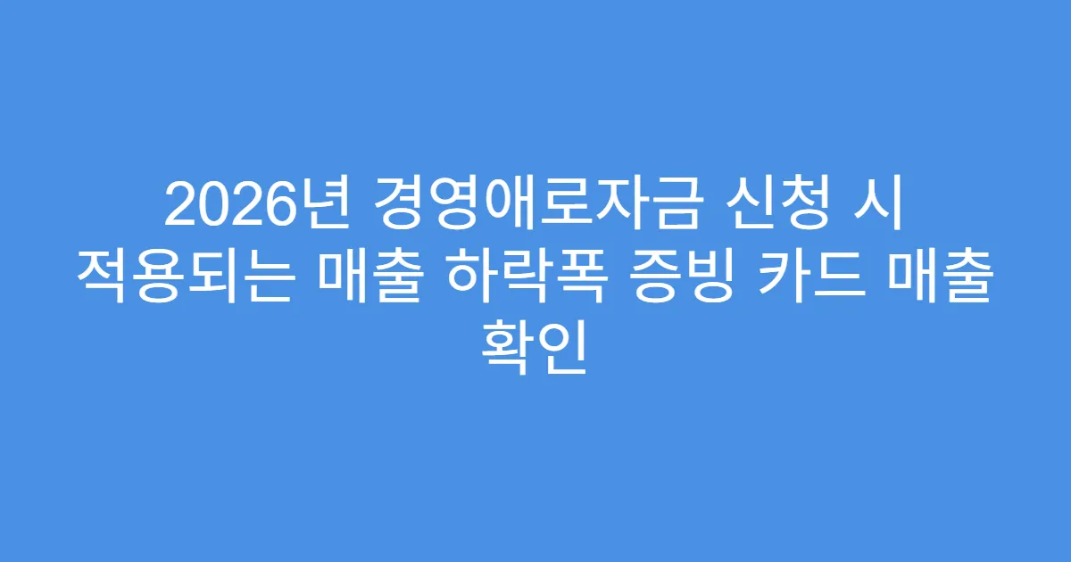 2026년 경영애로자금 신청 시 적용되는 매출 하락폭 증빙 카드 매출 확인