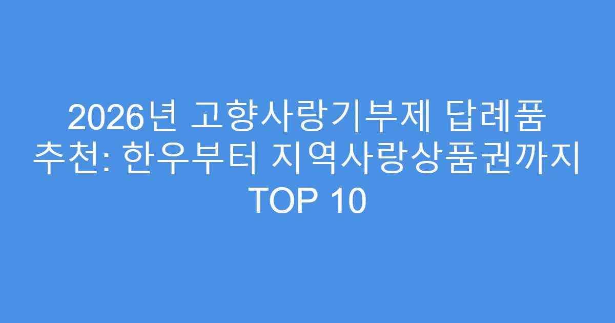 2026년 고향사랑기부제 답례품 추천: 한우부터 지역사랑상품권까지 TOP 10