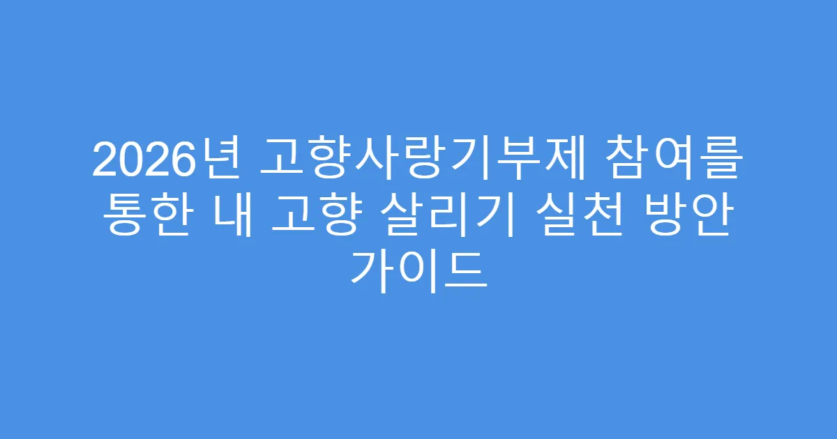 2026년 고향사랑기부제 참여를 통한 내 고향 살리기 실천 방안 가이드