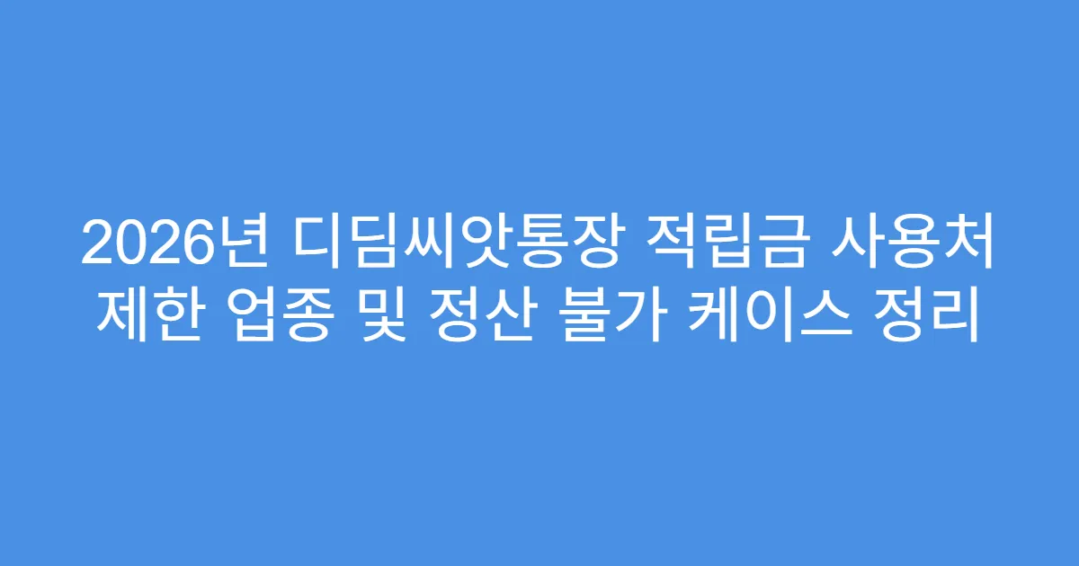 2026년 디딤씨앗통장 적립금 사용처 제한 업종 및 정산 불가 케이스 정리